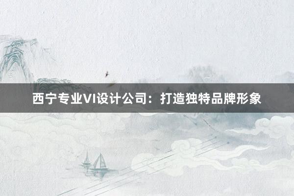 西宁专业VI设计公司：打造独特品牌形象